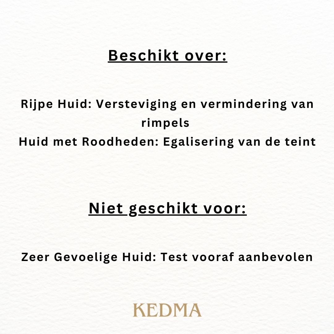 Tekst: Beschikt over: Rijpe Huid, Huid met Roodheden. Niet geschikt voor: Zeer Gevoelige Huid. Merk: Kedma.