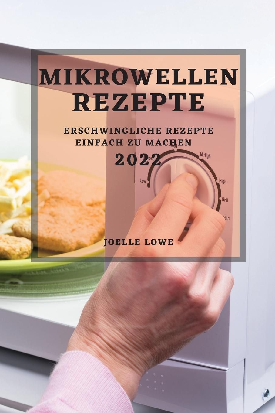 MIKROWELLEN-REZEPTE 2022 ERSCHWINGLICHE REZEPTE EINFACH ZU MACHEN