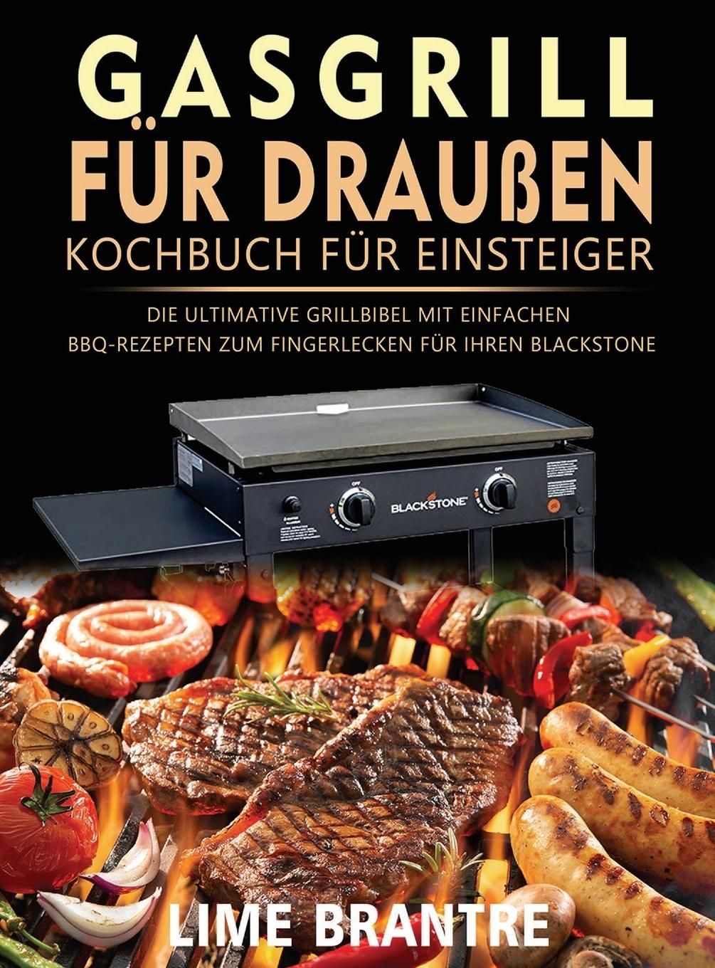 Gasgrill für draußen Kochbuch für Einsteiger Die ultimative Grillbibel mit einfachen BBQ-Rezepten...
