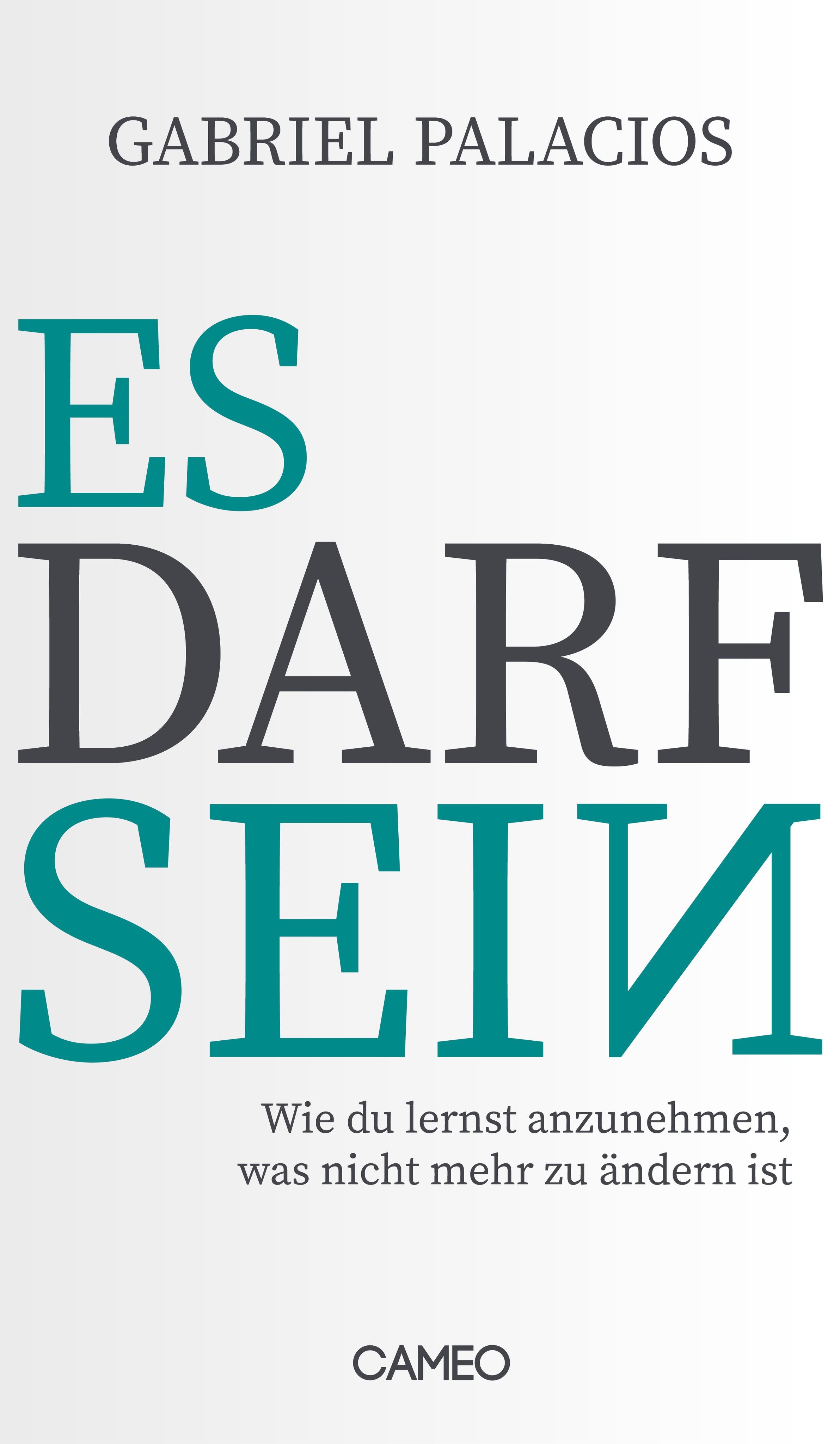 Buchcover mit Titel "ES DARF SEIN" und Autor Gabriel Palacios. Untertitel: Wie du lernst anzunehmen, was nicht mehr zu ändern ist. Verlag: CAMEO.