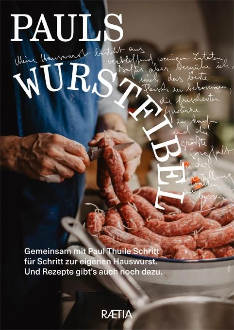 Pauls Wurstfibel Gemeinsam mit Paul Thuile Schritt für Schritt zur eigenen Hauswurst. Und Rezepte...