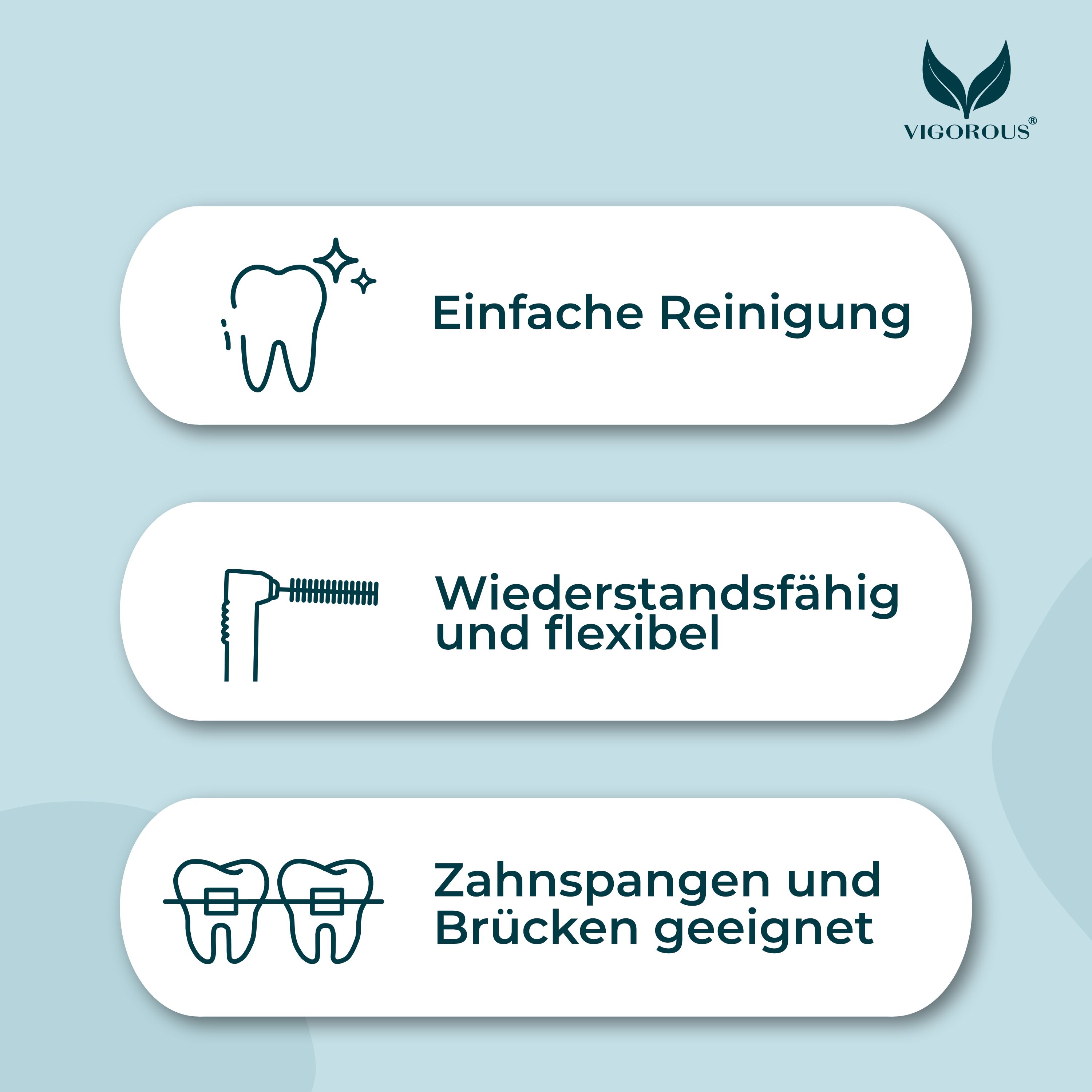 Grafik mit Icons: Einfache Reinigung, widerstandsfähig und flexibel, geeignet für Zahnspangen und Brücken. Marke VIGOROUS®.