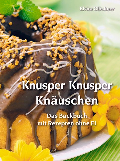 Buchcover mit Kuchen. Titel: Knusper Knusper Knäuschen. Autor: Elvira Glöckner. Aufschrift: Das Backbuch mit Rezepten ohne Ei.