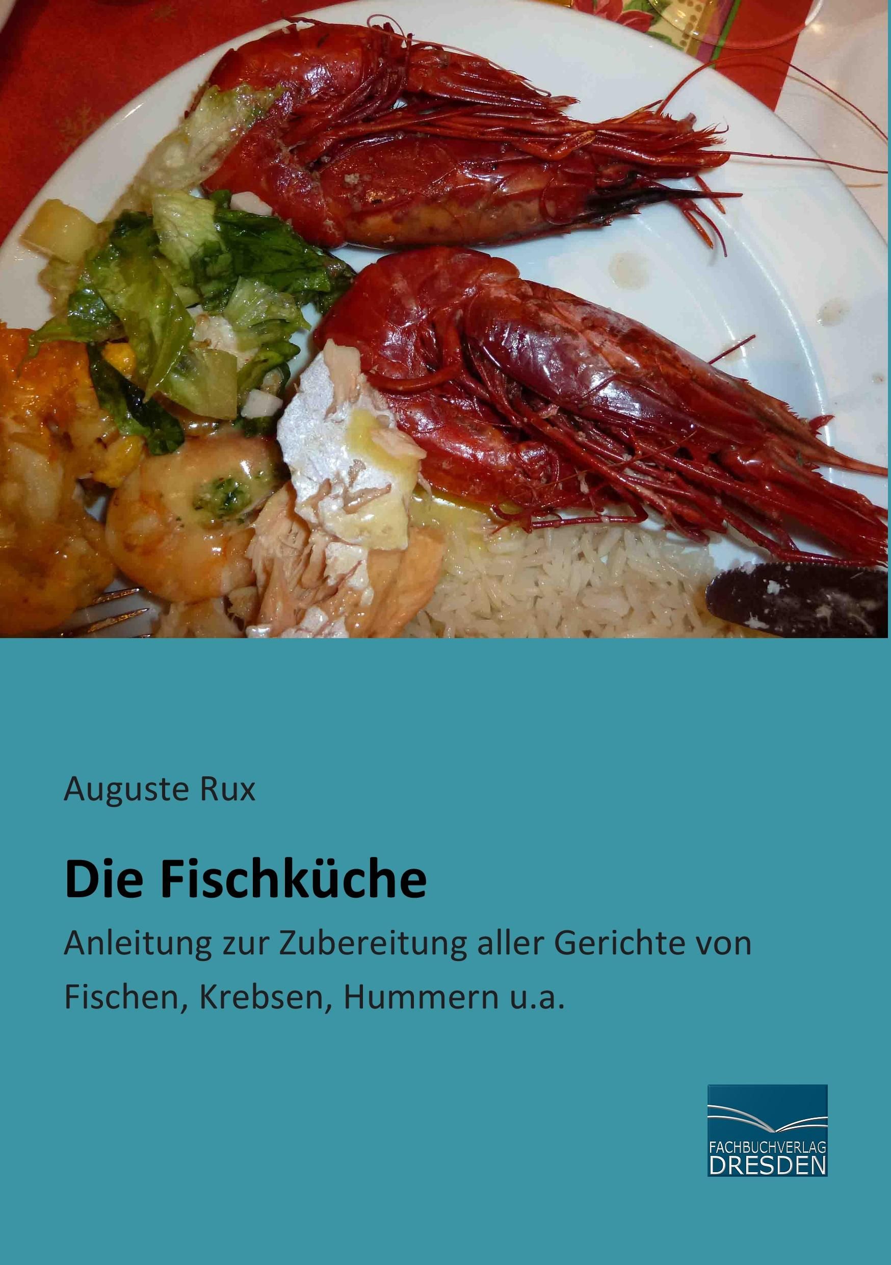 Die Fischküche Anleitung zur Zubereitung aller Gerichte von Fischen, Krebsen, Hummern u.a.