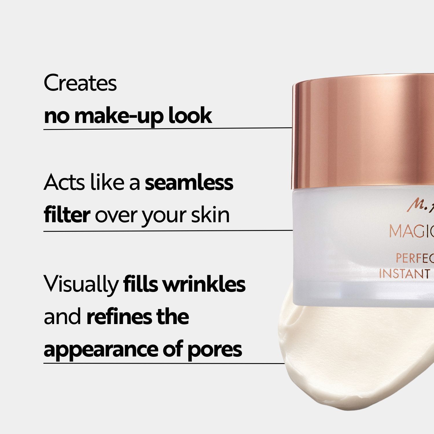 Testo: Non crea un effetto trucco. Agisce come un filtro. Riempie le rughe. Affina i pori. Crema e vasetto.