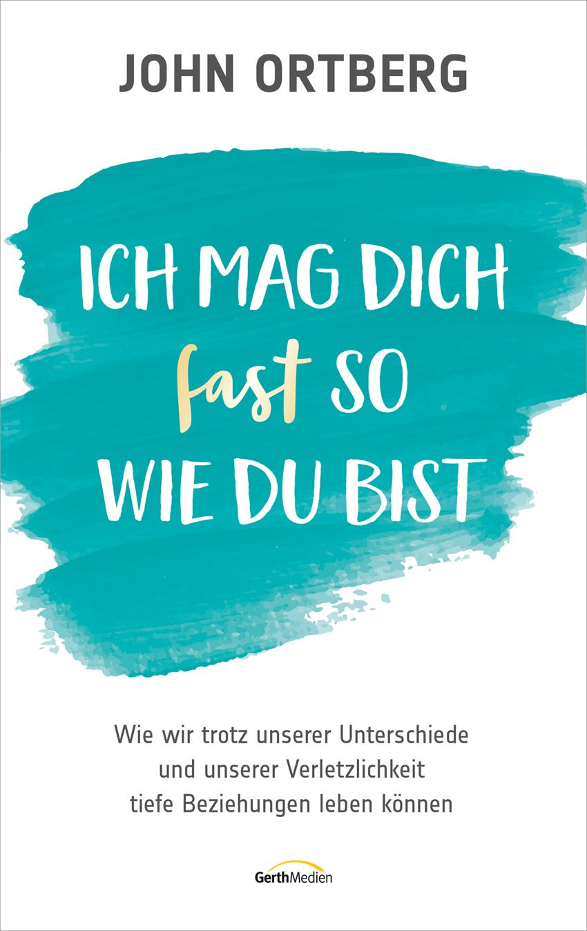 Buchcover mit Titel "Ich mag dich fast so, wie du bist" von John Ortberg. Türkisfarbener Hintergrund, weißer Text, Logo GerthMedien.