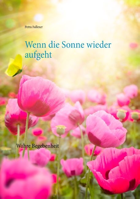 Buchcover mit dem Titel "Wenn die Sonne wieder aufgeht". Rosa Mohnblumen, gelber Schmetterling. Autor: Petra Falkner.