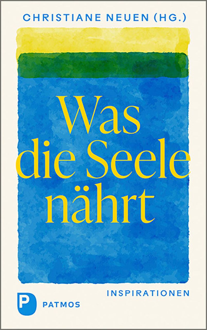 Buchcover mit blauem Hintergrund und gelbem Titel: Was die Seele nährt. Autor: Christiane Neuen. Verlag: Patmos.