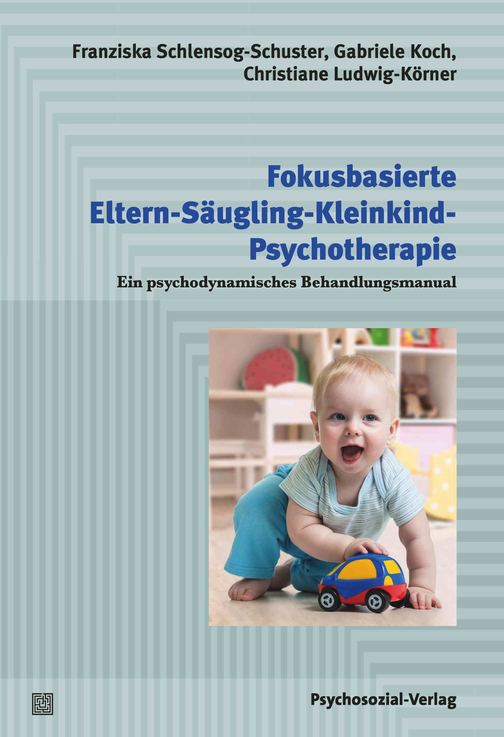 Buchcover: Fokusbasierte Eltern-Säugling-Kleinkind-Psychotherapie. Autoren: Schlensog-Schuster, Koch, Ludwig-Körner. Kleinkind mit Spielzeugauto.