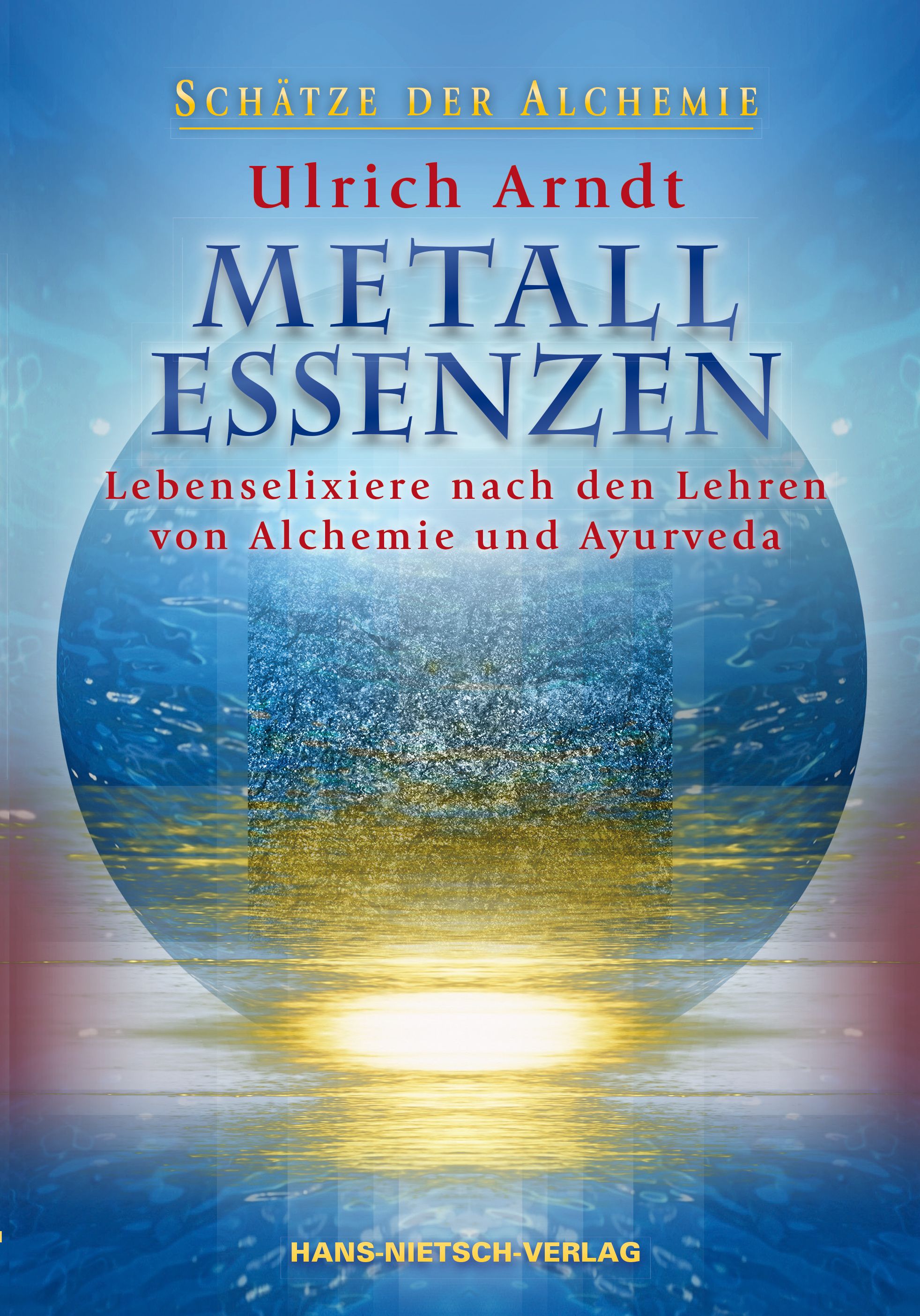 Buchcover mit Titel METALL ESSENZEN von Ulrich Arndt. Untertitel: Lebenselixiere nach den Lehren von Alchemie und Ayurveda. Verlag: HANS-NIETSCH-VERLAG.