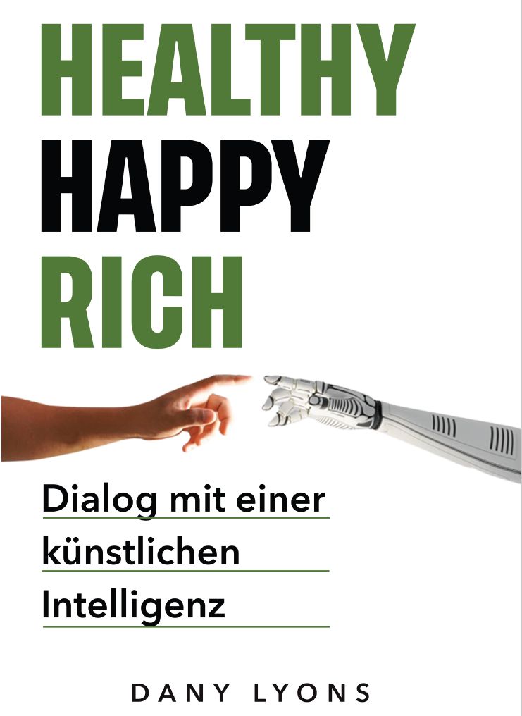 Buchcover mit Titel HEALTHY HAPPY RICH. Untertitel: Dialog mit einer künstlichen Intelligenz. Autor: Dany Lyons. Abgebildet: Menschliche und Roboterhand berühren sich.
