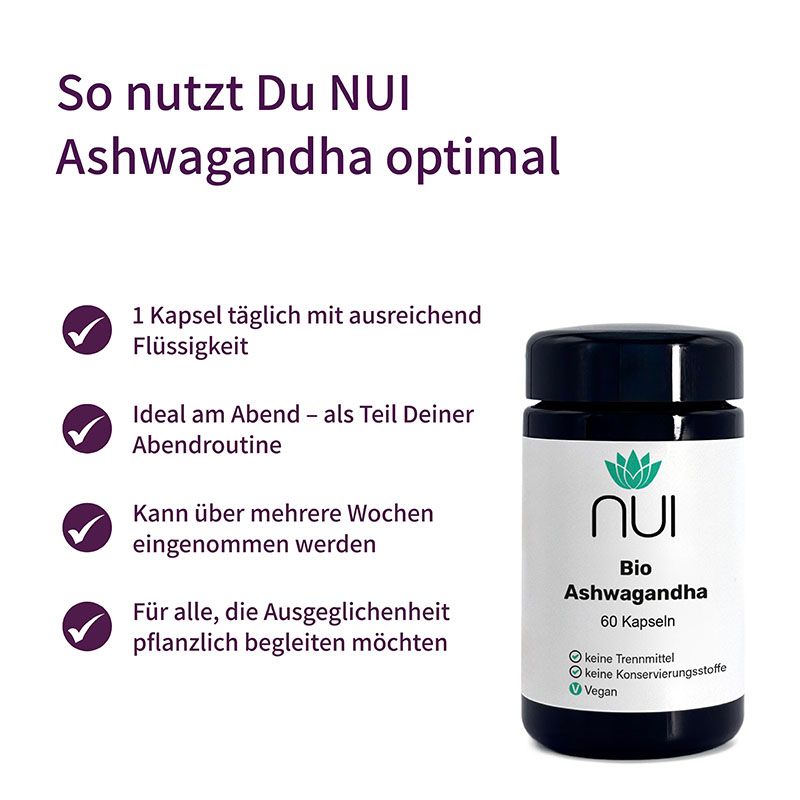 NUI Ashwagandha optimal nutzen: 1 Kapsel täglich mit Flüssigkeit, abends, über Wochen einnehmen, für Ausgeglichenheit.