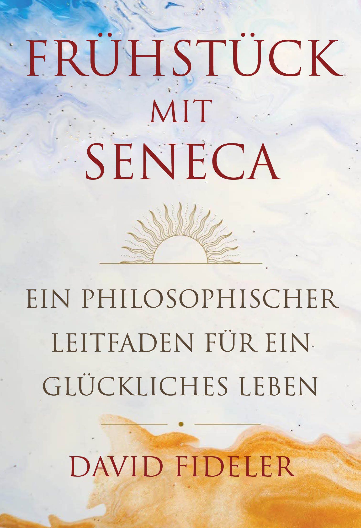 Buchcover: "Frühstück mit Seneca". Titel in Rot. Untertitel: Ein philosophischer Leitfaden für ein glückliches Leben. Autor: David Fideler.