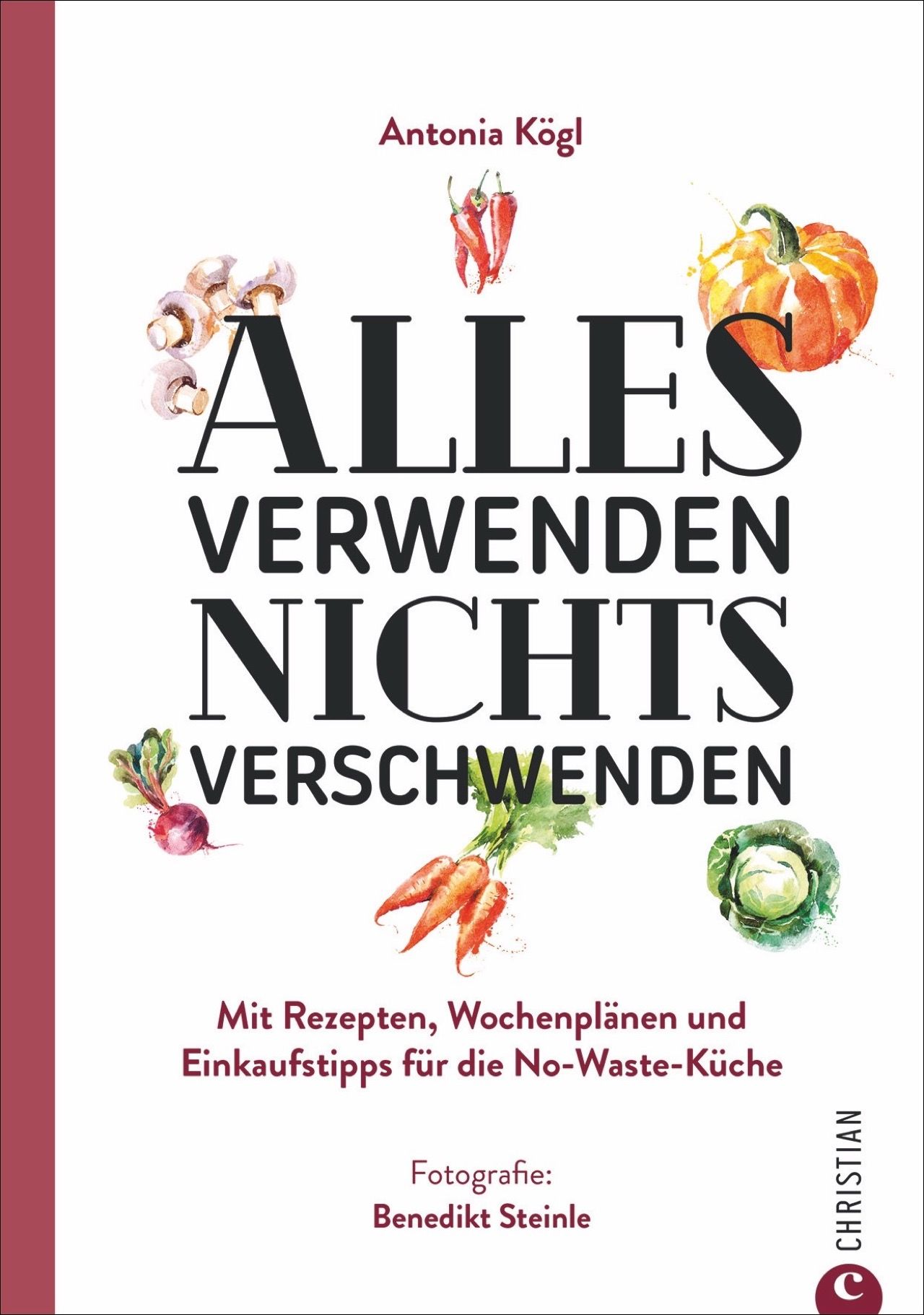 Buchcover mit Titel Alles verwenden. Nichts verschwenden. Autorin: Antonia Kögl. Illustrationen von Gemüse. Verlag: Christian.