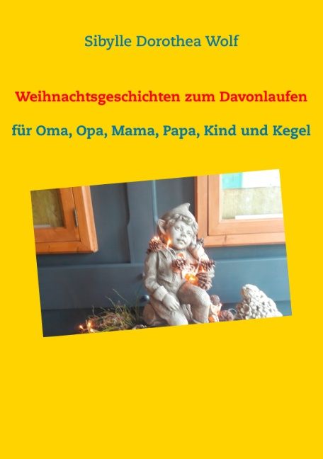 Buchcover mit Titel: Weihnachtsgeschichten zum Davonlaufen. Autor: Sibylle Dorothea Wolf. Gelber Hintergrund, Zwerg-Statue.