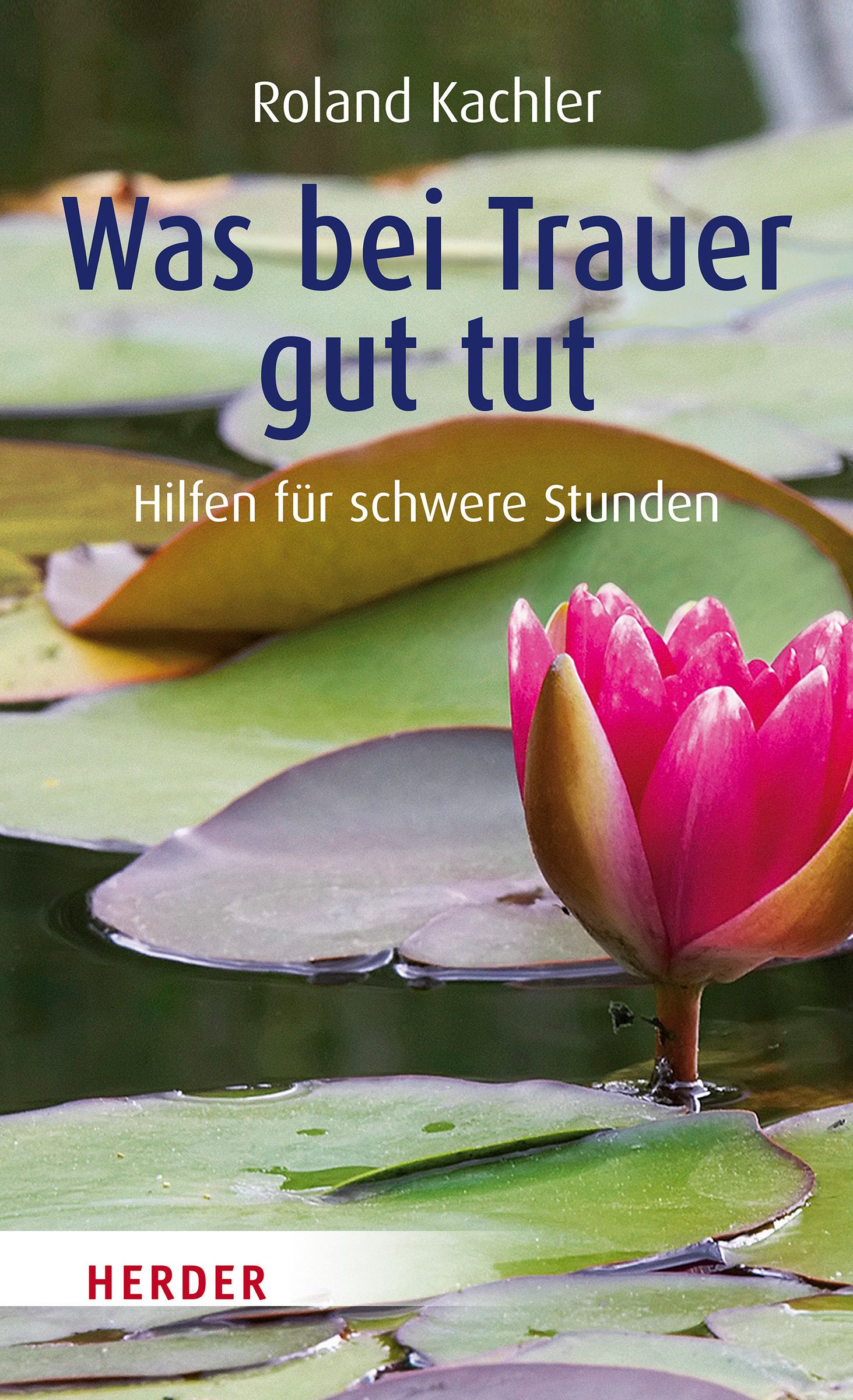 Buchcover mit Titel "Was bei Trauer gut tut". Autor Roland Kachler. Verlag Herder. Abbildung einer Seerose auf Wasser.