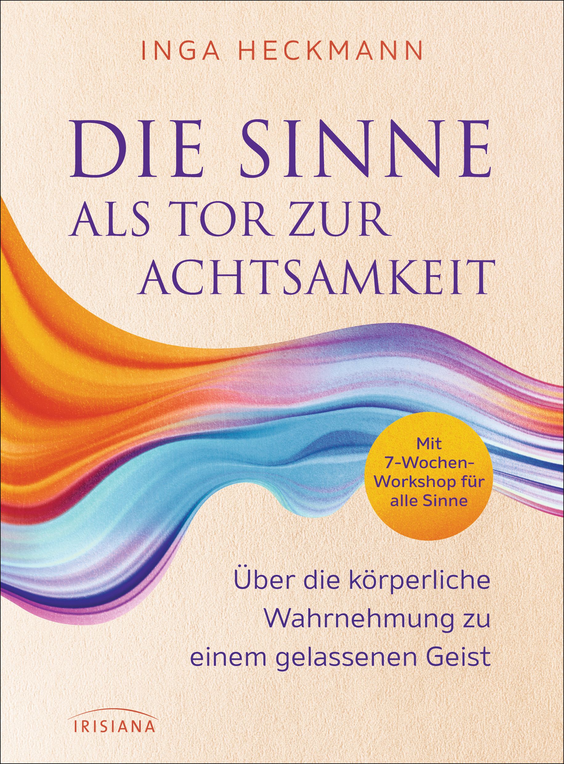 Buchcover: "Die Sinne als Tor zur Achtsamkeit". Autorin: Inga Heckmann. Verlag: Irisiana. Mit farbigem Hintergrund und Text.