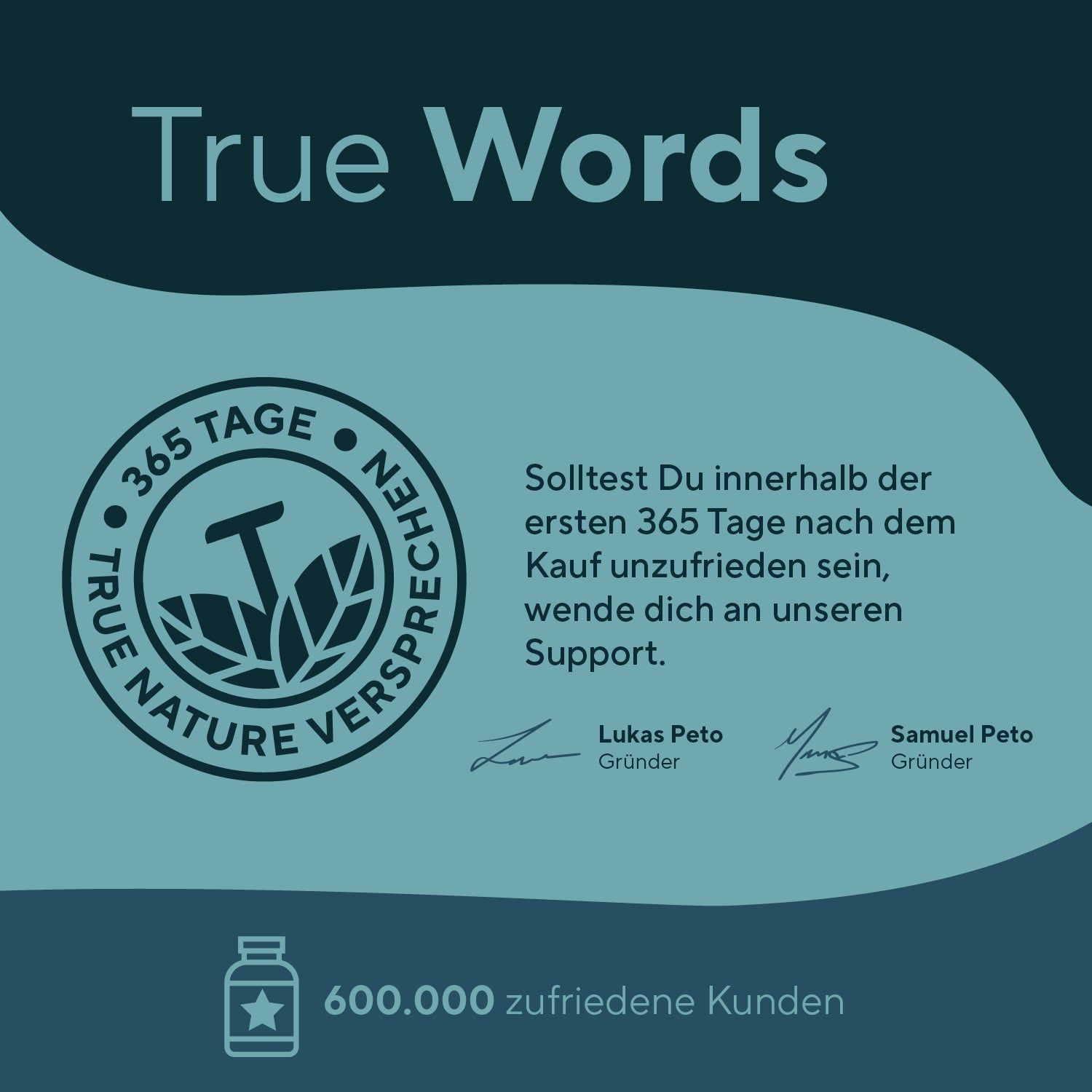 Rundes Logo mit Text: True Nature Versprechen. 365 Tage Garantie. Unterschriften der Gründer. 600.000 zufriedene Kunden.