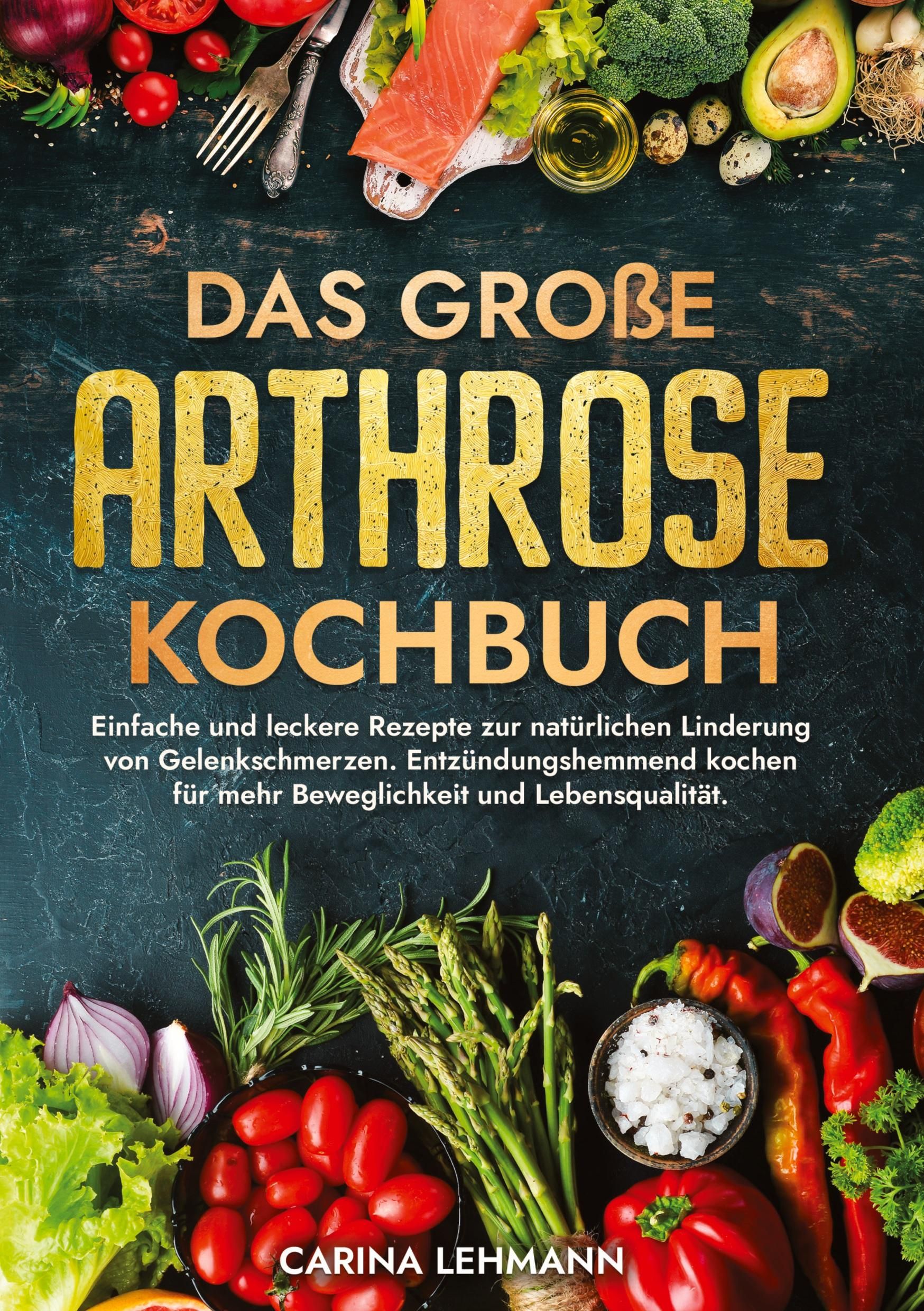 Das große Arthrose Kochbuch Einfache und leckere Rezepte zur natürlichen Linderung von Gelenkschm...