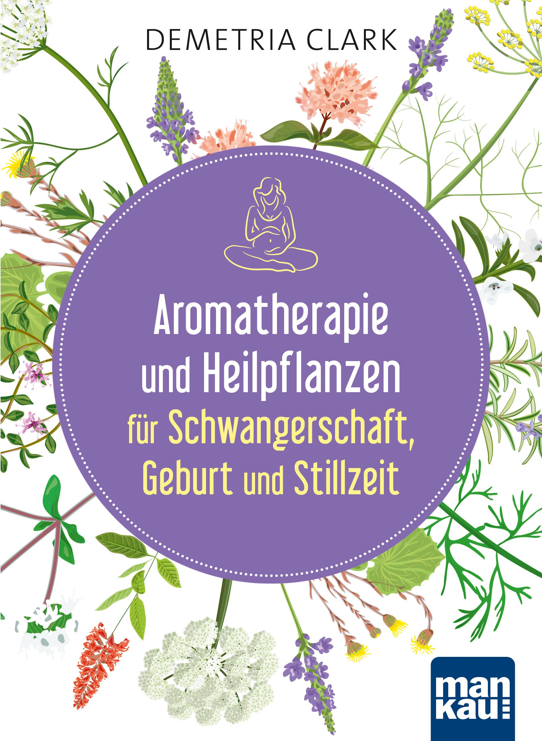 Buchcover: Aromatherapie und Heilpflanzen für Schwangerschaft, Geburt und Stillzeit. Autorin: Demetria Clark. Logo: mankau.
