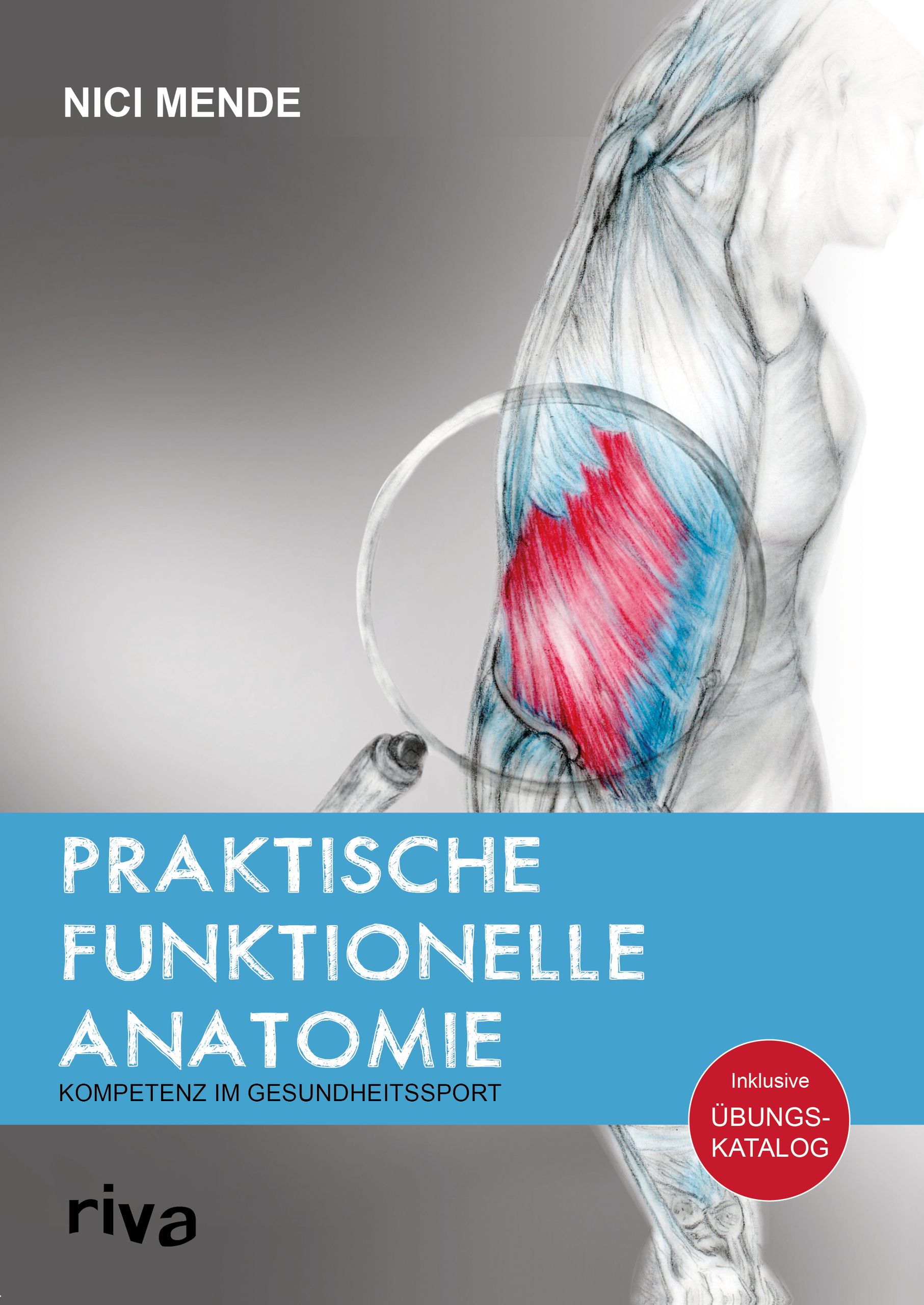 Buchcover mit Titel 'Praktische Funktionelle Anatomie'. Illustration eines menschlichen Arms mit Muskeln. Autor: Nici Mende. Verlag: riva.