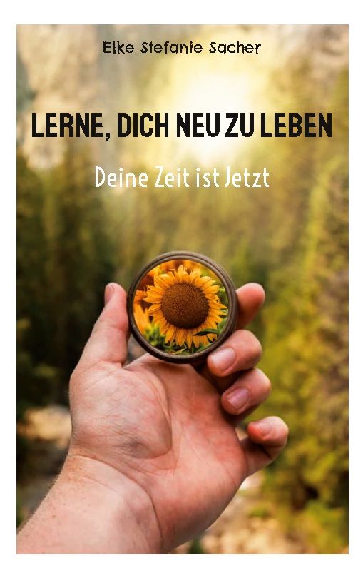 Buchcover mit Titel: Lerne, Dich neu zu Leben. Autor: Elke Stefanie Sacher. Eine Hand hält ein Objekt mit Sonnenblumen-Bild.