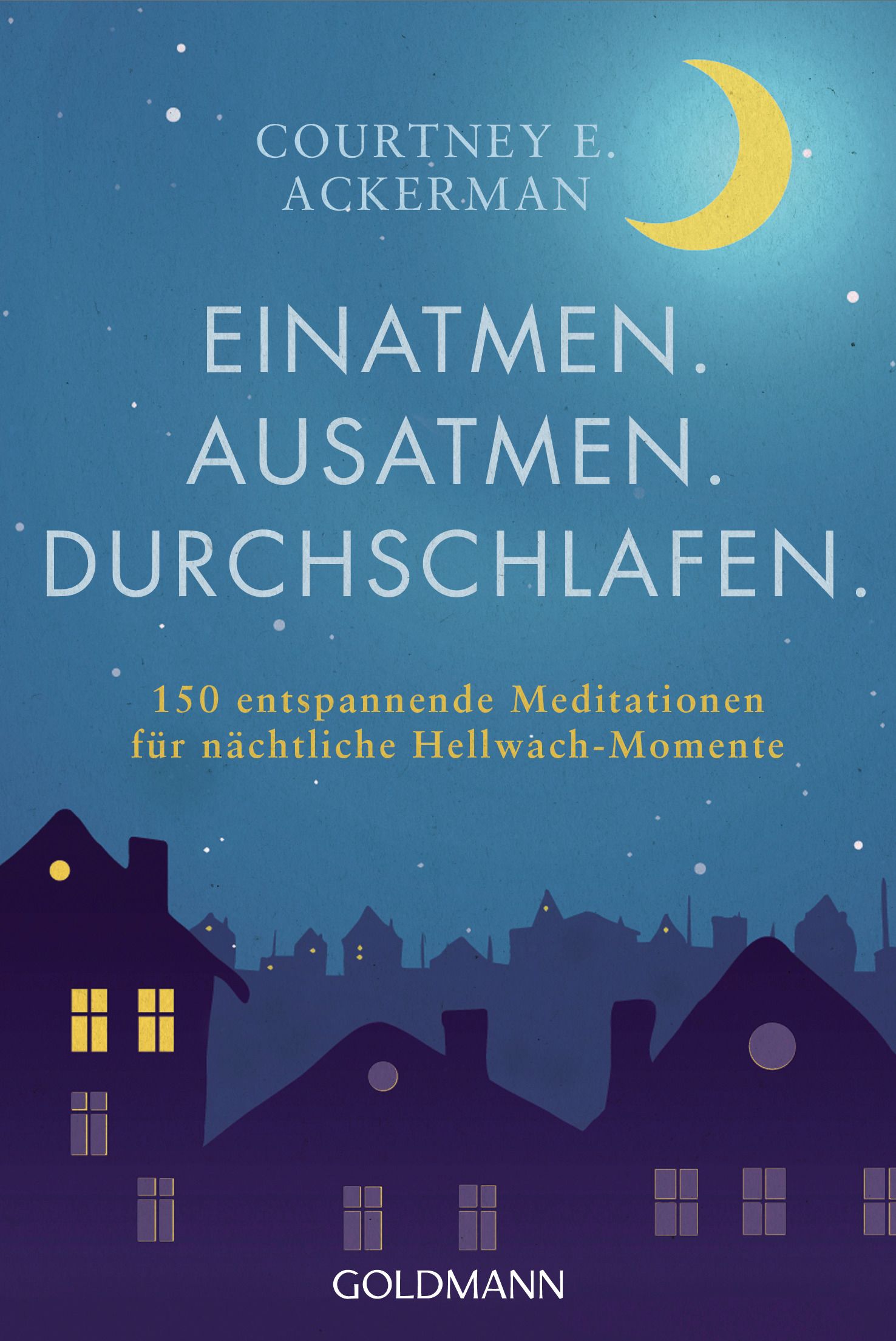 Buchcover mit Titel: Einatmen. Ausatmen. Durchschlafen. Autor: Courtney E. Ackerman. Verlag: Goldmann. Motiv: Mond, Sterne, Häuser.