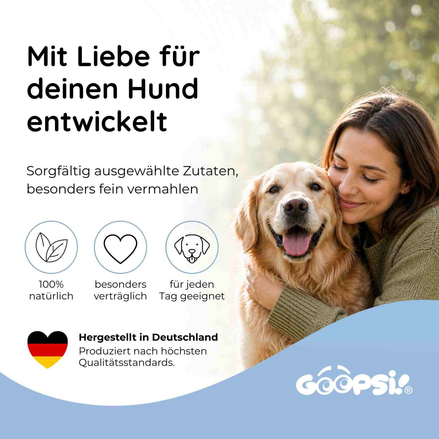 Mit Liebe für deinen Hund entwickelt: Sorgfältig ausgewählte Zutaten, besonders fein vermahlen. 100% natürlich, besonders verträglich, für jeden Tag geeignet. Hergestellt in Deutschland.