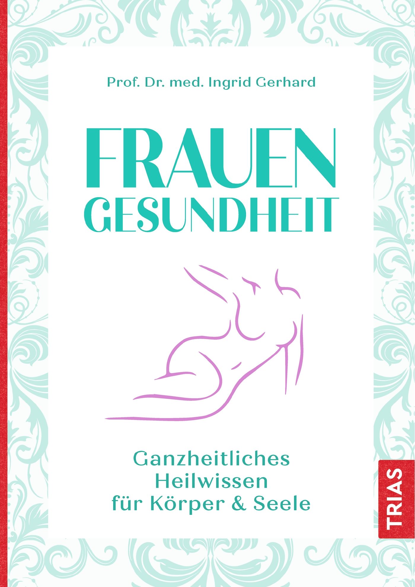 Buchcover mit Titel FRAUENGESUNDHEIT. Autorin: Prof. Dr. med. Ingrid Gerhard. Untertitel: Ganzheitliches Heilwissen für Körper & Seele. Abbildung einer Frau.